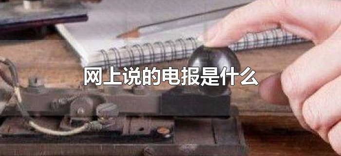 网上说的电报是什么 网上说的电报是什么